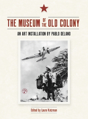 预订 The Museum of the Old Colony: An Art Installation by Pablo Delano 老殖民地博物馆：巴勃罗·德拉诺的艺术装置: 9781639