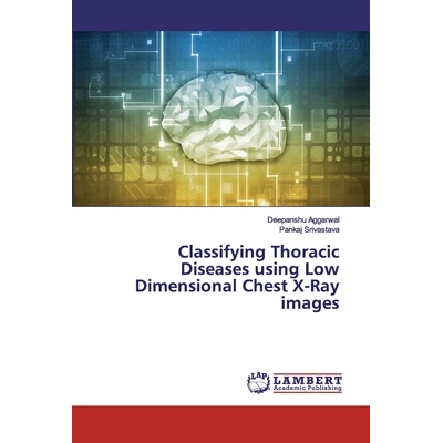 预订 Classifying Thoracic Diseases using Low Dimensional Chest X-Ray images: 9786202531924