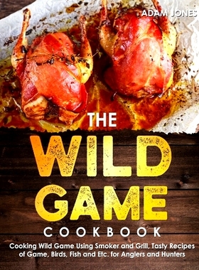 预订 The Wild Game Cookbook for Anglers and Hunters: Cooking Tasty Recipes of Game, Birds, Fish and Etc. with your Smoke