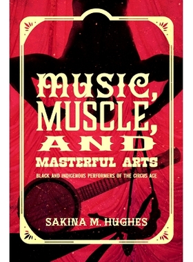 预订 Music, Muscle, and Masterful Arts: Black and Indigenous Performers of the Circus Age 音乐、肌肉和精湛艺术：马戏团时