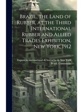 预订 Brazil, the Land of Rubber, at the Third International Rubber and Allied Trades Exhibition, New York, 1912: 9781020