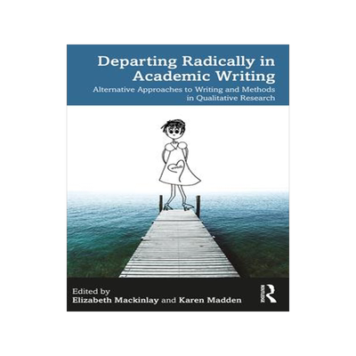 [预订]Departing Radically in Academic Writing: Alternative Approaches to Writing and Methods in Qualitativ 9781032419992