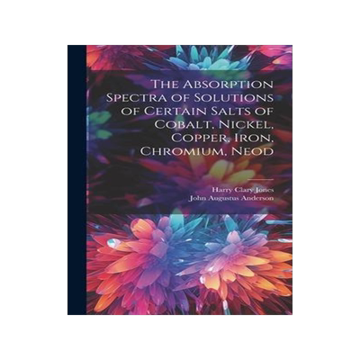 [预订]The Absorption Spectra of Solutions of Certain Salts of Cobalt, Nickel, Copper, Iron, Chromium, Neod 9781020919299