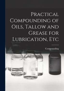 [预订]Practical Compounding of Oils, Tallow and Grease for Lubrication, Etc 9781017430585