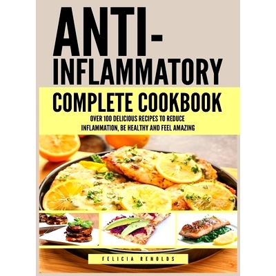 预订 Anti Inflammatory Complete Cookbook: Over 100 Delicious Recipes to Reduce Inflammation, Be Healthy and Feel Amazing