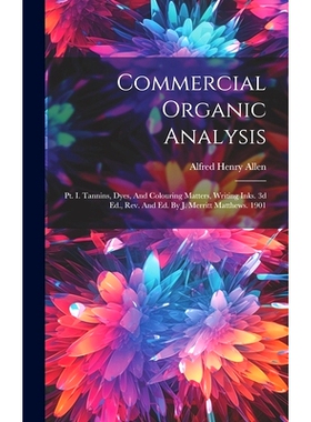 预订 Commercial Organic Analysis: Pt. I. Tannins, Dyes, And Colouring Matters, Writing Inks. 3d Ed., Rev. And Ed. By J.