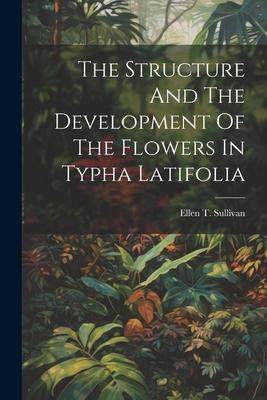 [预订]The Structure And The Development Of The Flowers In Typha Latifolia 9781021858597