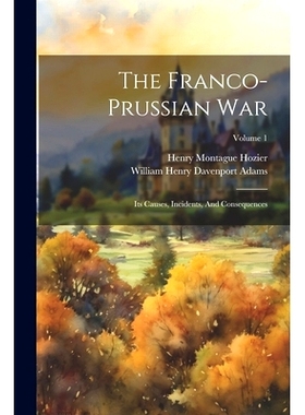 预订 The Franco-prussian War: Its Causes, Incidents, And Consequences; Volume 1: 9781022562622