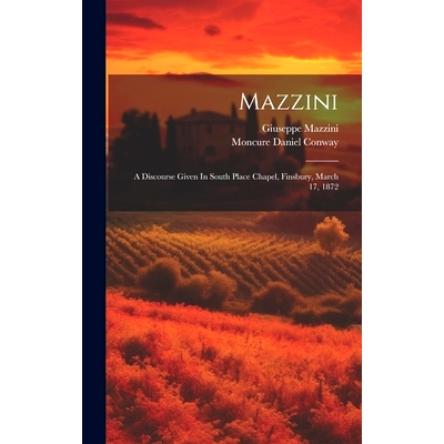 预订 Mazzini: A Discourse Given In South Place Chapel, Finsbury, March 17, 1872: 9781020123528