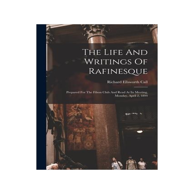 [预订]The Life And Writings Of Rafinesque: Prepared For The Filson Club And Read At Its Meeting, Monday, A 9781018703794