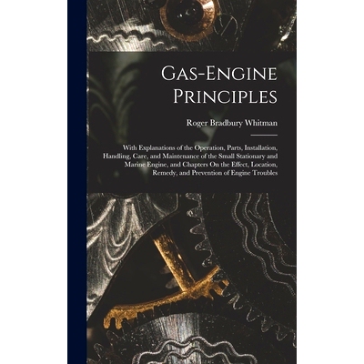 预订 Gas-Engine Principles: With Explanations of the Operation, Parts, Installation, Handling, Care, and Maintenance of