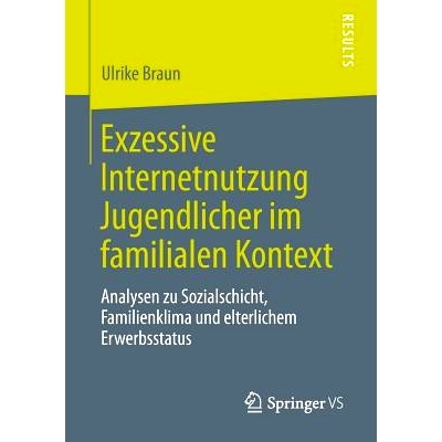 预订 Exzessive Internetnutzung Jugendlicher im familialen Kontext: Analysen zu Sozialschicht, Familienklima und elterlic