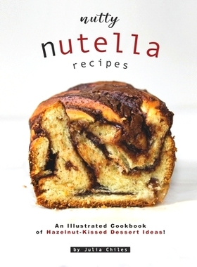 预订 Nutty Nutella Recipes: An Illustrated Cookbook of Hazelnut-Kissed Dessert Ideas!: 9798651597505