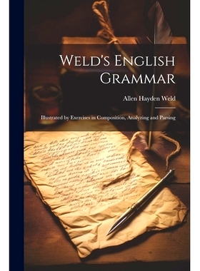 预订 Weld’s English Grammar: Illustrated by Exercises in Composition, Analyzing and Parsing: 9781021987419