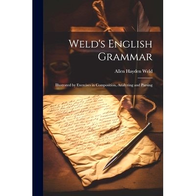 预订 Weld’s English Grammar: Illustrated by Exercises in Composition, Analyzing and Parsing: 9781021987419