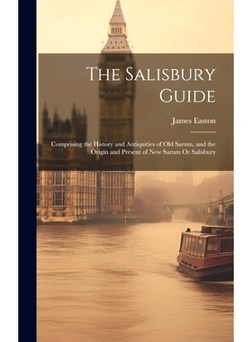 预订 The Salisbury Guide: Comprising the History and Antiquities of Old Sarum, and the Origin and Present of New Sarum O