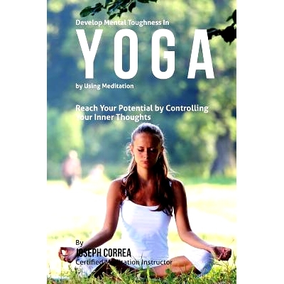 预订 Develop Mental Toughness in Yoga by Using Meditation: Reach Your Potential by Controlling Your Inner Thoughts: 9781