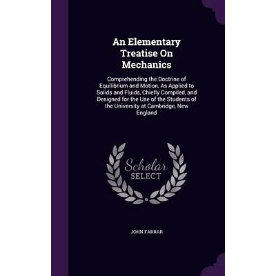 预订 An Elementary Treatise On Mechanics: Comprehending the Doctrine of Equilibrium and Motion, As Applied to Solids and