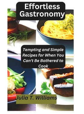 预订 Effortless Gastronomy: Tempting and Simple Recipes for When You Can’t Be Bothered to Cook: 9798852195500