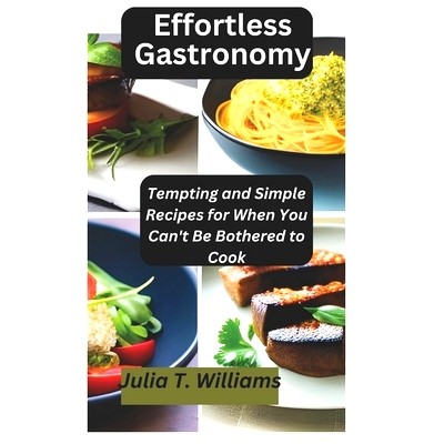 预订 Effortless Gastronomy: Tempting and Simple Recipes for When You Can’t Be Bothered to Cook: 9798852195500
