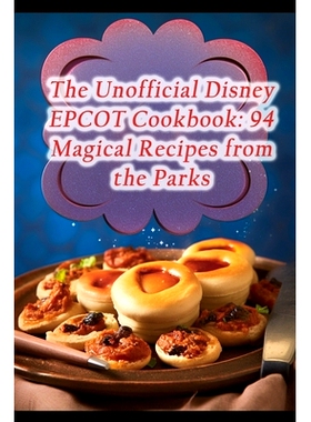 预订 The Unofficial Disney EPCOT Cookbook: 94 Magical Recipes from the Parks: 9798857447505