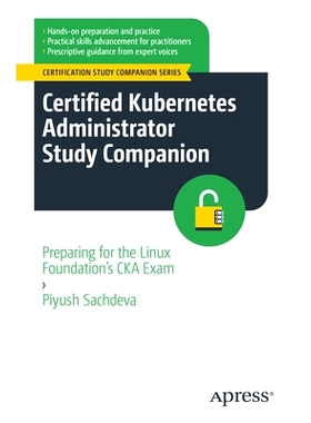 预订 Certified Kubernetes Administrator Study Companion: Preparing for the Linux Foundation’s CKA Exam 认证 Kubernetes