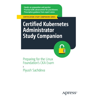 预订 Certified Kubernetes Administrator Study Companion: Preparing for the Linux Foundation’s CKA Exam 认证 Kubernetes