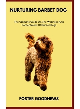 预订 Nurturing Barbet Dog: The Ultimate Guide On The Wellness And Contentment Of Barbet Dogs: 9798397599689