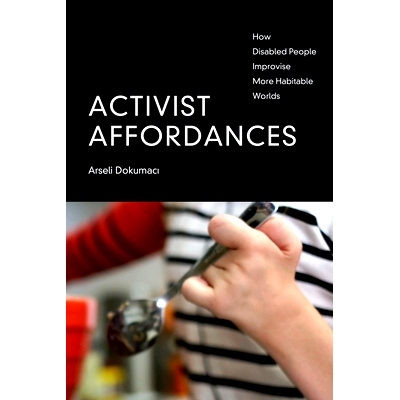 预订 Activist Affordances: How Disabled People Improvise More Habitable Worlds 活动家的负担能力：残疾人如何即兴创造更宜