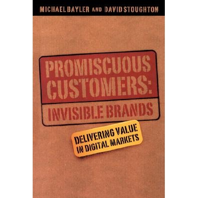 预订 Promiscuous Customers: Invisible Brands - Delivering Value To Digital Markets 混杂的客户：无形的品牌：为数字市场提