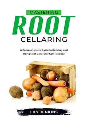 预订 Mastering Root Cellaring: A Comprehensive Guide to Building and Using Root Cellars for Self-Reliance: 9789635235780