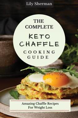 [预订]The Complete KETO Chaffle Cooking Guide: Amazing Chaffle Recipes For Weight Loss 9781802699128