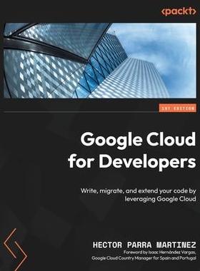 [预订]Google Cloud for Developers: Write, migrate, and extend your code by leveraging Google Cloud 9781837630745