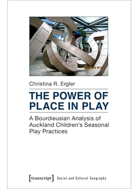 预订 The Power of Place in Play: A Bourdieusian Analysis of Auckland Children’s Seasonal Play Practices: 9783837636710
