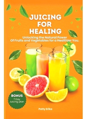 预订 Juicing for Healing: Unlocking the Natural Power Of Fruits and Vegetables for a Healthier You. -BONUS 7 DAYS JUICIN