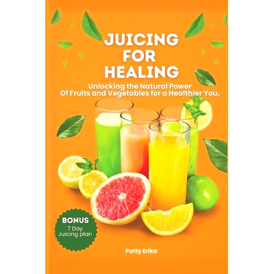 预订 Juicing for Healing: Unlocking the Natural Power Of Fruits and Vegetables for a Healthier You. -BONUS 7 DAYS JUICIN