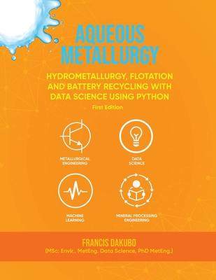 [预订]Aqueous Metallurgy: Hydrometallurgy, Flotation and Battery Recycling with Data Science Using Python  9781916626799