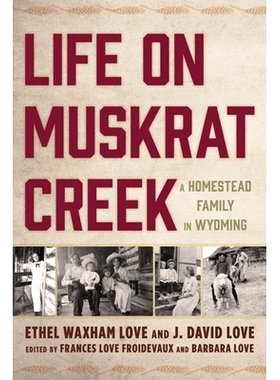 预订 Life on Muskrat Creek: A Homestead Family in Wyoming 麝鼠溪的生活：怀俄明州的一个宅基地家庭: 9781611462661