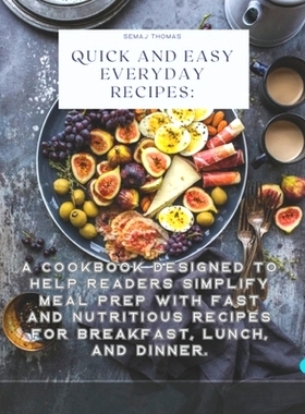 预订 Quick And Easy Everyday Recipes: A cookbook designed to help readers simplify meal prep with fast and nutritious re