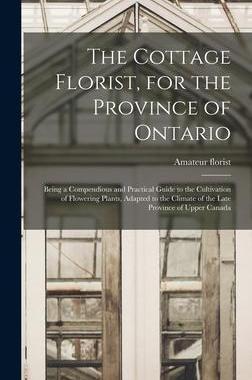 [预订]The Cottage Florist, for the Province of Ontario [microform]: Being a Compendious and Practical Guid 9781013716614