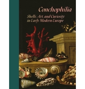 Conchophilia: Shells, Art, and Curiosity in Early Modern Europe 贝壳癖：早期现代欧洲的贝壳、艺术和好奇心: 9780691215761