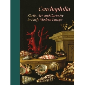 Conchophilia: Shells, Art, and Curiosity in Early Modern Europe 贝壳癖：早期现代欧洲的贝壳、艺术和好奇心: 9780691215761