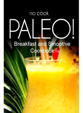 预订 No-Cook Paleo! - Breakfast and Smoothie Cookbook: Ultimate Caveman cookbook series, perfect companion for a low car