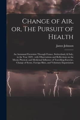 [预订]Change of Air, or, The Pursuit of Health: an Autumnal Excursion Through France, Switzerland, & Italy 9781014305107
