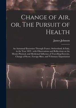 [预订]Change of Air, or, The Pursuit of Health: an Autumnal Excursion Through France, Switzerland, & Italy 9781014305107