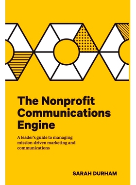 预订 The Nonprofit Communications Engine: A Leader’s Guide to Managing Mission-driven Marketing and Communications: 978