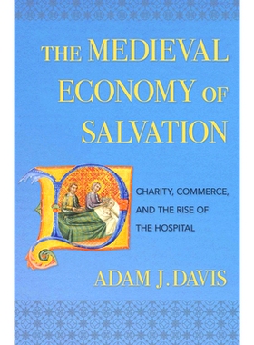 预订 The Medieval Economy of Salvation: Charity, Commerce, and the Rise of the Hospital 中世纪救世经济: 9781501742101