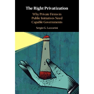 预订 The Right Privatization: Why Private Firms in Public Initiatives Need Capable Governments 正确的私有化：为什么参与
