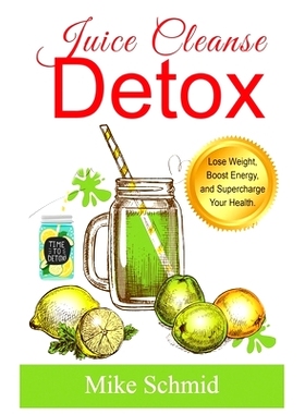 预订 Juice Cleanse Detox: The Ultimate Diet for Weight Loss and Detox Lose Weight, Boost Energy, and Supercharge Your He