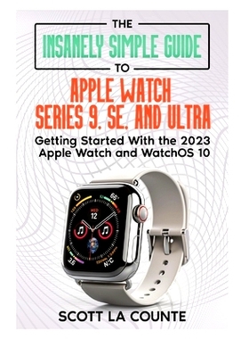 预订 The Insanely Simple Guide to Apple Watch Series 9, SE, and Ultra: Getting Started with the 2023 Apple Watch and wat